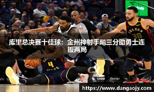 库里总决赛十佳球：金州神射手飚三分助勇士连扳两局